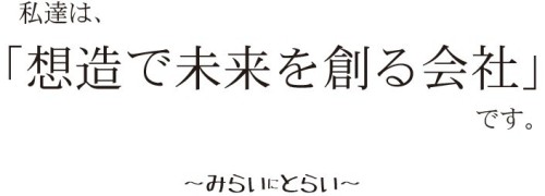 私達は、「想造で未来を創る会社」です。